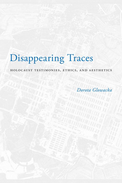 Cover for Dorota Glowacka · Disappearing Traces: Holocaust Testimonials, Ethics, and Aesthetics - Disappearing Traces (Innbunden bok) (2012)