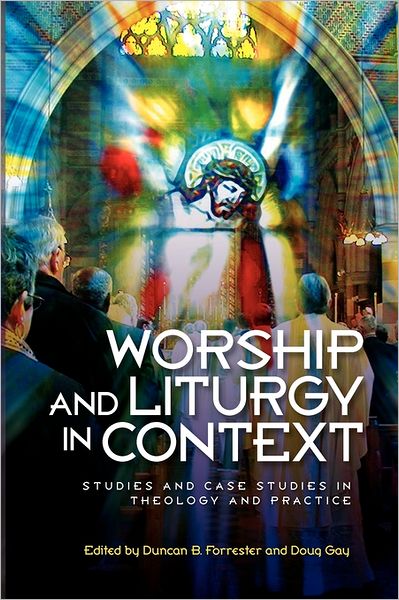 Cover for Duncan B Forrester · Worship and Liturgy in Context: Studies and Case Studies in Theology and Practice (Paperback Bog) (2009)