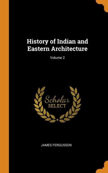 Cover for James Fergusson · History of Indian and Eastern Architecture; Volume 2 (Hardcover Book) (2018)