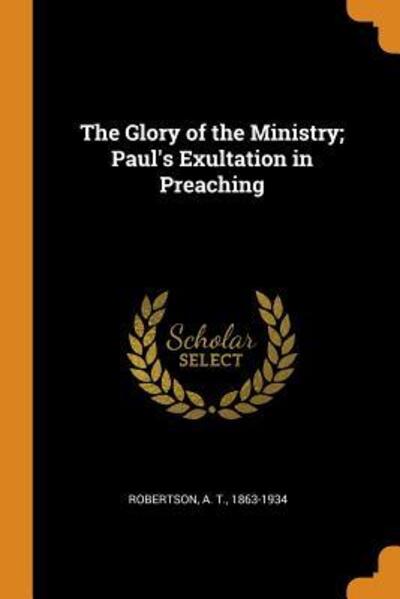 Cover for A T Robertson · The Glory of the Ministry; Paul's Exultation in Preaching (Paperback Book) (2018)