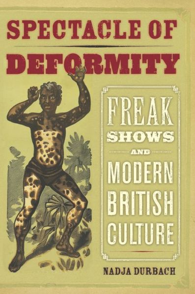 Cover for Nadja Durbach · Spectacle of Deformity: Freak Shows and Modern British Culture (Hardcover Book) (2009)