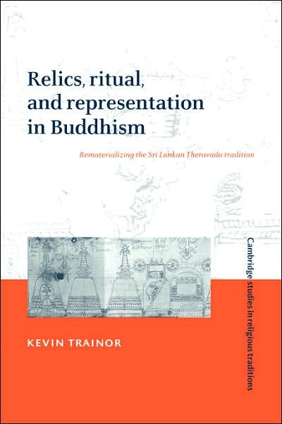 Cover for Trainor, Kevin (University of Vermont) · Relics, Ritual, and Representation in Buddhism: Rematerializing the Sri Lankan Theravada Tradition - Cambridge Studies in Religious Traditions (Paperback Bog) (2007)