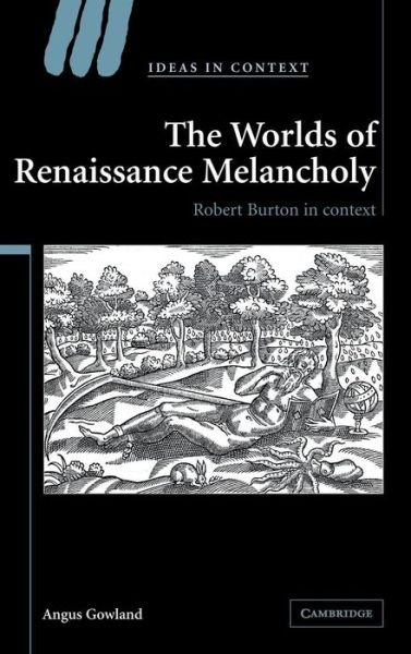 Cover for Gowland, Angus (University College London) · The Worlds of Renaissance Melancholy: Robert Burton in Context - Ideas in Context (Inbunden Bok) (2006)