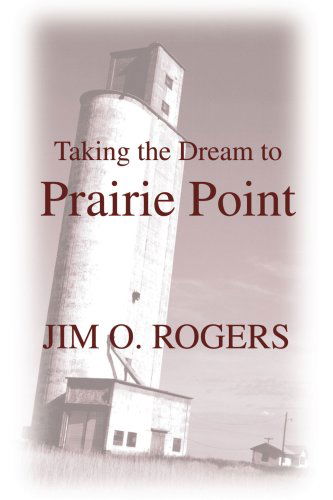 Taking the Dream to Prairie Point - Jim Rogers - Książki - iUniverse - 9780595255689 - 24 listopada 2002