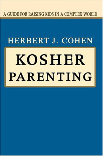 Kosher Parenting: a Guide for Raising Kids in a Complex World - Herbert Cohen - Books - iUniverse, Inc. - 9780595664689 - August 17, 2004