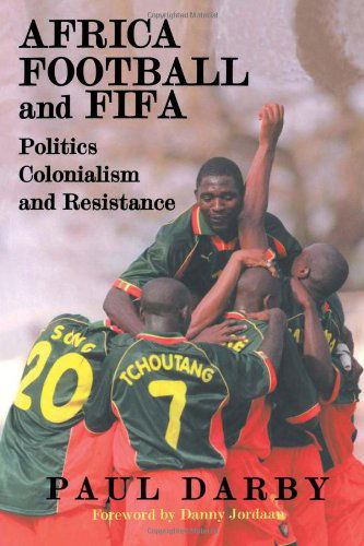 Cover for Paul Darby · Africa, Football and FIFA: Politics, Colonialism and Resistance - Sport in the Global Society (Inbunden Bok) (2002)