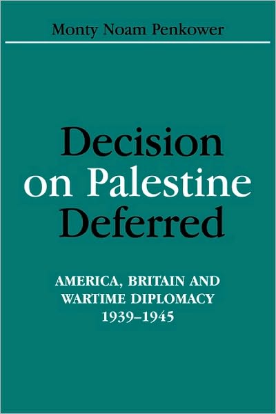 Cover for Monty Noam Penkower · Decision on Palestine Deferred: America, Britain and Wartime Diplomacy, 1939-1945 - Israeli History, Politics and Society (Hardcover Book) (2002)