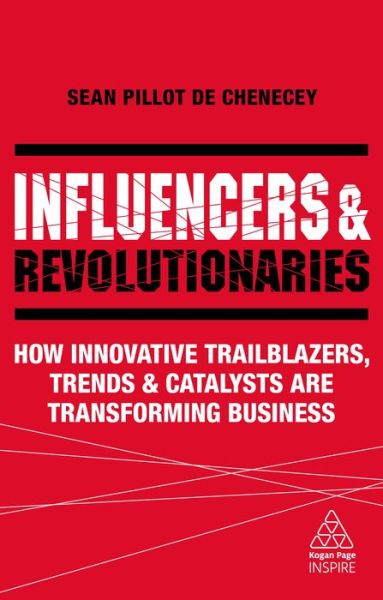 Cover for Sean Pillot de Chenecey · Influencers and Revolutionaries: How Innovative Trailblazers, Trends and Catalysts Are Transforming Business - Kogan Page Inspire (Paperback Book) (2020)