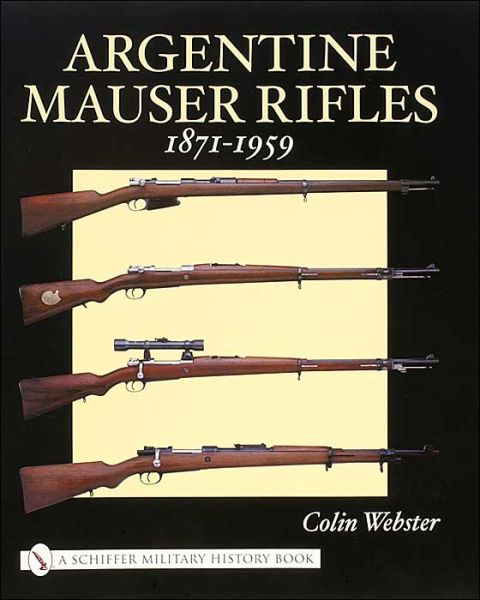 Argentine Mauser Rifles 1871-1959 - Colin Webster - Books - Schiffer Publishing Ltd - 9780764318689 - August 18, 2003