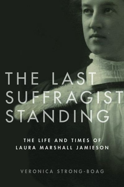 Cover for Veronica Strong-Boag · The Last Suffragist Standing: The Life and Times of Laura Marshall Jamieson (Gebundenes Buch) (2018)
