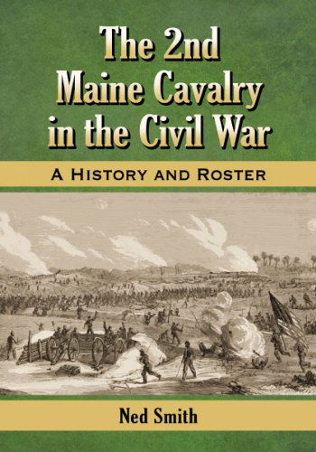 Cover for Ned Smith · The 2nd Maine Cavalry in the Civil War: A History and Roster (Paperback Book) (2014)