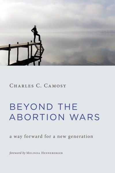 Beyond the Abortion Wars: A Way Forward for a New Generation - Charles C. Camosy - Książki - William B Eerdmans Publishing Co - 9780802874689 - 9 października 2016