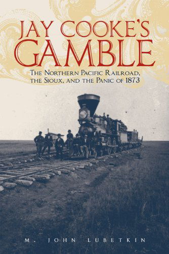 Cover for M. John Lubetkin · Jay Cooke's Gamble: The Northern Pacific Railroad, the Sioux, and the Panic of 1873 (Paperback Book) (2006)