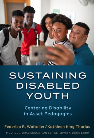 Cover for Federico R. Waitoller · Sustaining Disabled Youth: Centering Disability in Asset Pedagogies - Multicultural Education Series (Paperback Book) (2022)