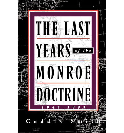 The Last Years of the Monroe Doctrine, 1945-1993 - Gaddis Smith - Books - Hill and Wang - 9780809015689 - November 30, 1995