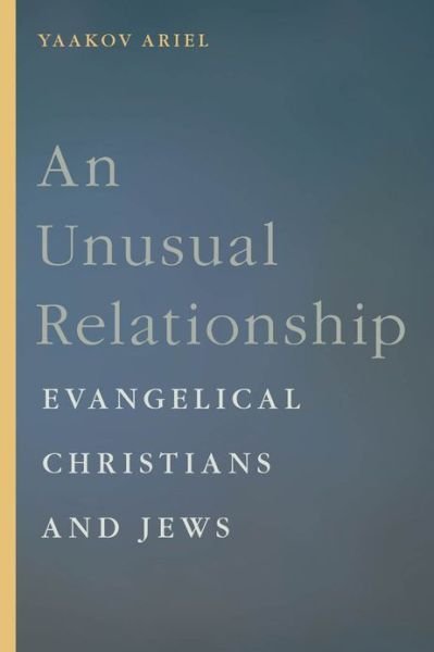 Cover for Yaakov Ariel · An Unusual Relationship: Evangelical Christians and Jews - Goldstein-Goren Series in American Jewish History (Gebundenes Buch) (2013)