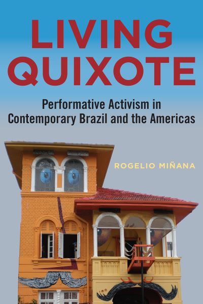 Cover for Rogelio Minana · Living Quixote: Performative Activism in Contemporary Brazil and the Americas - Performing Latin American and Caribbean Identities (Hardcover Book) (2020)