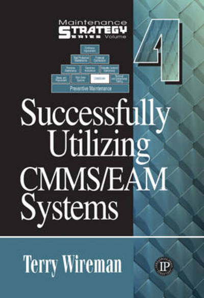 Successfully Utilizing CMMS / EAM Systems - Terry Wireman - Książki - Industrial Press Inc.,U.S. - 9780831133689 - 1 sierpnia 2008