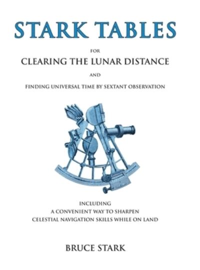 Cover for Bruce Stark · Stark Tables: For Clearing the Lunar Distance and Finding Universal Time by Sextant Observation Including a Convenient Way to Sharpen Celestial Navigation Skills While on Land (Hardcover Book) (2010)