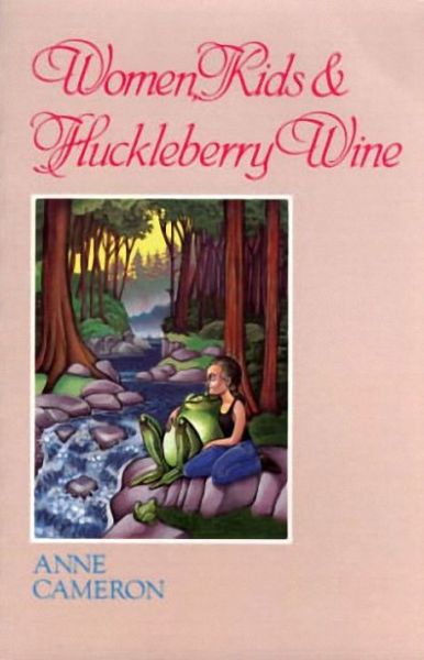 Women, Kids & Huckleberry Wine - Anne Cameron - Książki - Harbour Publishing - 9780920080689 - 16 lutego 1989