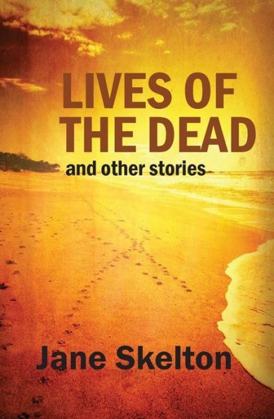 Lives of the Dead - Jane Skelton - Książki - Spineless Wonders - 9780987254689 - 1 lutego 2013