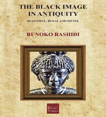 The Black Image in Antiquity: Beautiful, Royal and Divine - Runoko Rashidi - Books - Books of Africa Ltd - 9780993503689 - 2020