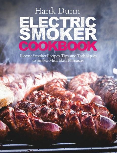 Cover for Hank Dunn Dr · Electric Smoker Cookbook Electric Smoker Recipes, Tips, and Techniques to Smoke Meat like a Pitmaster (Hardcover Book) (2018)