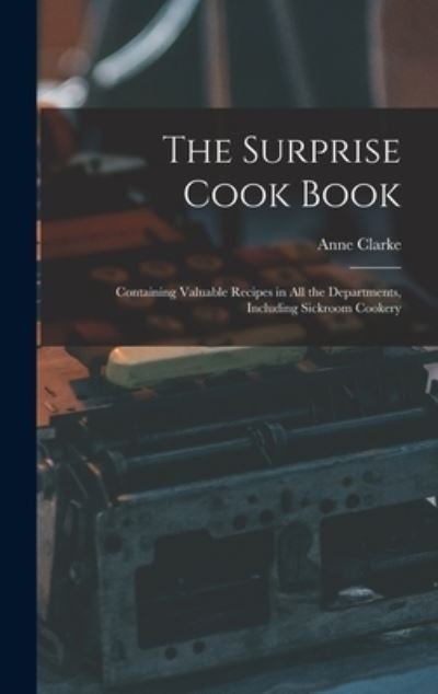 The Surprise Cook Book [microform] - Anne Clarke - Boeken - Legare Street Press - 9781013503689 - 9 september 2021