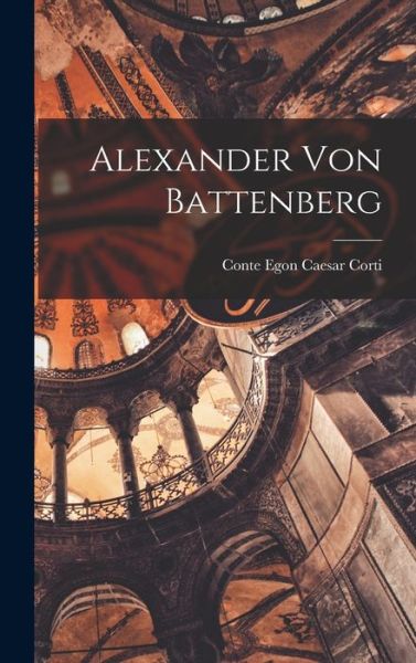 Cover for Egon Caesar Conte Corti · Alexander Von Battenberg (Hardcover Book) (2021)