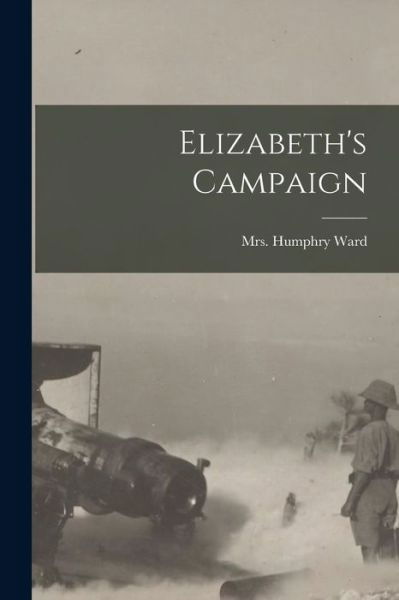 Cover for Mrs Humphry Ward · Elizabeth's Campaign [microform] (Paperback Book) (2021)