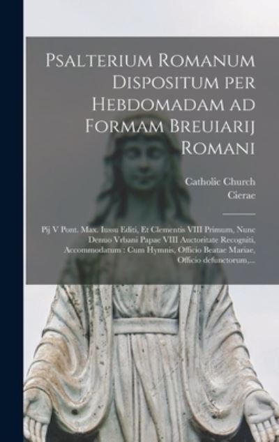 Psalterium Romanum Dispositum per Hebdomadam Ad Formam Breuiarij Romani : Pij V Pont. Max. Iussu Editi, et Clementis VIII Primum, Nunc Denuo Vrbani Papae VIII Auctoritate Recogniti, Accommodatum - Catholic Church - Bøger - Creative Media Partners, LLC - 9781016304689 - 27. oktober 2022