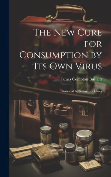 Cover for James Compton Burnett · New Cure for Consumption by Its Own Virus (Book) (2023)