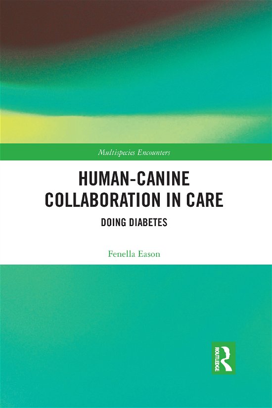 Cover for Eason, Fenella (University of Exeter, UK) · Human-Canine Collaboration in Care: Doing Diabetes - Multispecies Encounters (Taschenbuch) (2021)