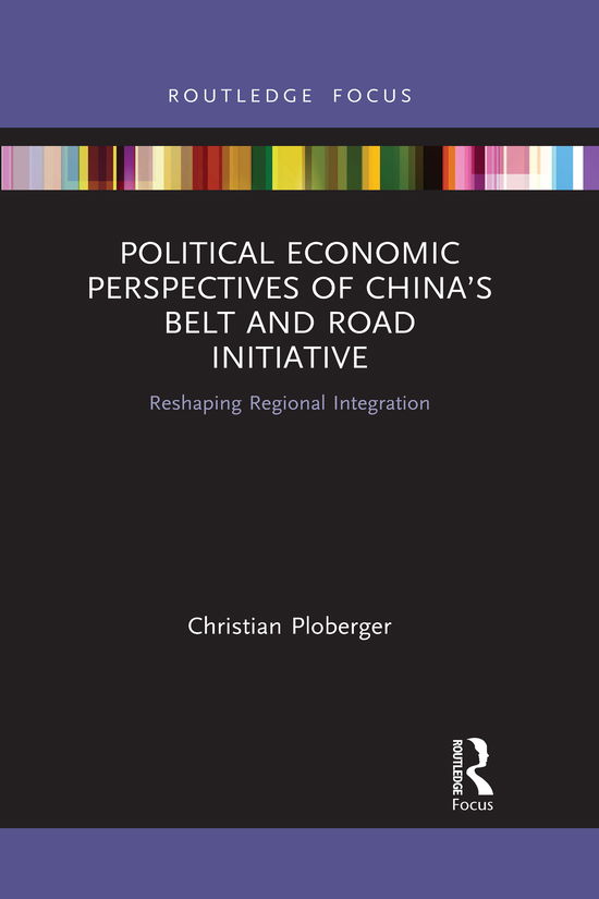 Cover for Ploberger, Christian (Thammasat University, Bangkok) · Political Economic Perspectives of China’s Belt and Road Initiative: Reshaping Regional Integration - Routledge Focus on Public Governance in Asia (Paperback Book) (2021)