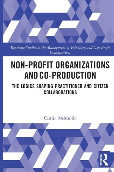 Caitlin McMullin · Non-profit Organizations and Co-production: The Logics Shaping Professional and Citizen Collaboration - Routledge Studies in the Management of Voluntary and Non-Profit Organizations (Paperback Bog) (2024)