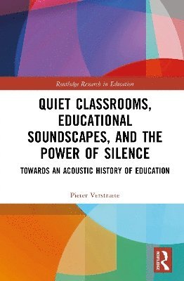 Cover for Verstraete, Pieter (KU Leuven, Belgium) · Quiet Classrooms, Educational Soundscapes, and the Power of Silence: Towards an Acoustic History of Education - Routledge Research in Education (Hardcover Book) (2025)