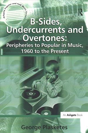 Cover for George Plasketes · B-Sides, Undercurrents and Overtones: Peripheries to Popular in Music, 1960 to the Present - Ashgate Popular and Folk Music Series (Paperback Book) (2016)