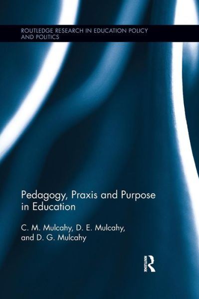 Cover for Mulcahy, C.M. (Central Connecticut State University, USA) · Pedagogy, Praxis and Purpose in Education - Routledge Research in Education Policy and Politics (Paperback Book) (2016)