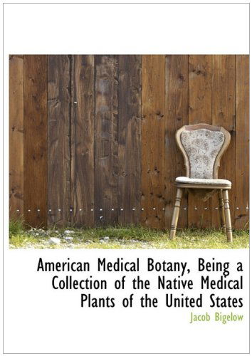 Cover for Jacob Bigelow · American Medical Botany, Being a Collection of the Native Medical Plants of the United States (Gebundenes Buch) (2010)