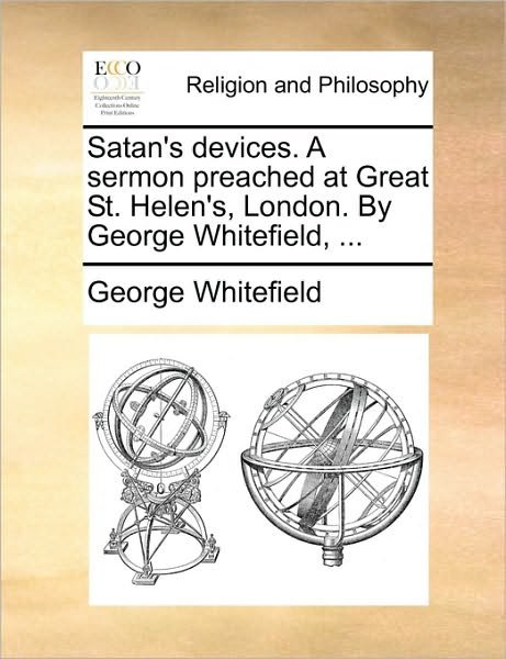 Cover for George Whitefield · Satan's Devices. a Sermon Preached at Great St. Helen's, London. by George Whitefield, ... (Taschenbuch) (2010)
