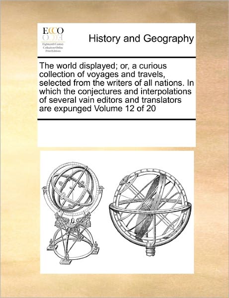 Cover for See Notes Multiple Contributors · The World Displayed; Or, a Curious Collection of Voyages and Travels, Selected from the Writers of All Nations. in Which the Conjectures and ... and Translators Are Expunged  Volume 12 of 20 (Paperback Book) (2010)