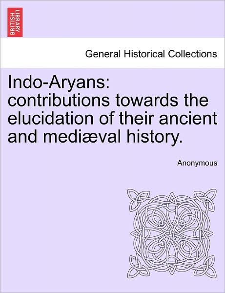 Cover for Anonymous · Indo-aryans: Contributions Towards the Elucidation of Their Ancient and Medi Val History. (Paperback Book) (2011)
