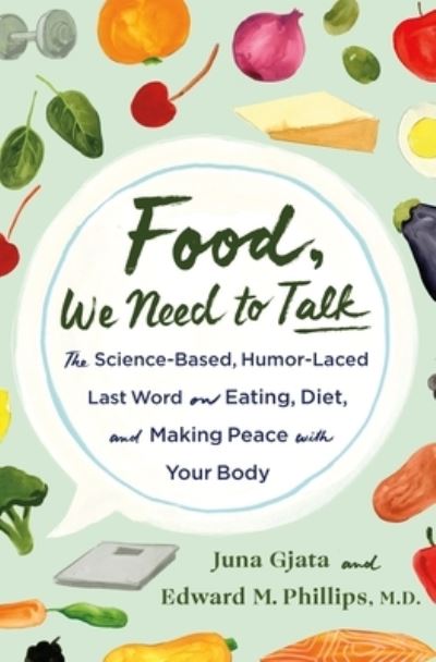 Food, We Need to Talk: The Science-Based, Humor-Laced Last Word on Eating, Diet, and Making Peace with Your Body - M.D., Juna Gjata and Edward M. Phillips, - Books - St Martin's Press - 9781250283689 - July 11, 2023