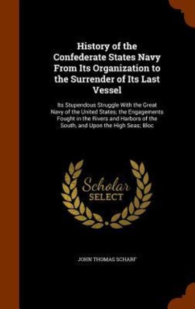 Cover for John Thomas Scharf · History of the Confederate States Navy From Its Organization to the Surrender of Its Last Vessel (Hardcover Book) (2015)