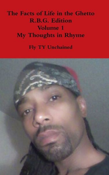 Cover for Fly Ty Unchained · The Facts of Life in the Ghetto R.B.G. Edition Volume 1 My Thoughts in Rhyme (Hardcover Book) (2016)