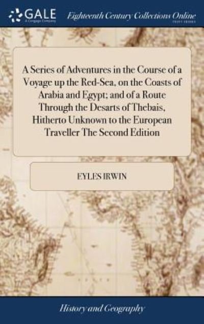 Cover for Eyles Irwin · A Series of Adventures in the Course of a Voyage up the Red-Sea, on the Coasts of Arabia and Egypt; and of a Route Through the Desarts of Thebais, ... to the European Traveller The Second Edition (Hardcover Book) (2018)