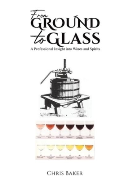 Cover for Chris Baker · From Ground to Glass: A Professional Insight into Wines and Spirits (Taschenbuch) (2023)