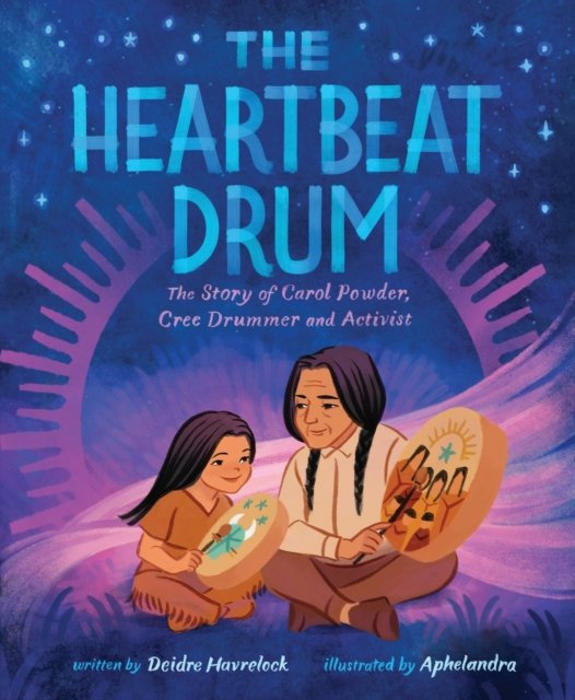 Cover for Deidre Havrelock · The Heartbeat Drum: The Story of Carol Powder, Cree Drummer and Activist (A Picture Book) (Hardcover Book) (2024)