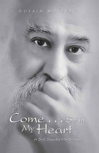 Come...sit in My Heart: a Sufi Speaks His Silence - Hosain Mosavat - Books - Xlibris - 9781425779689 - August 27, 2007