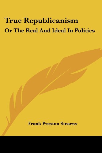 Cover for Frank Preston Stearns · True Republicanism: or the Real and Ideal in Politics (Paperback Book) (2007)